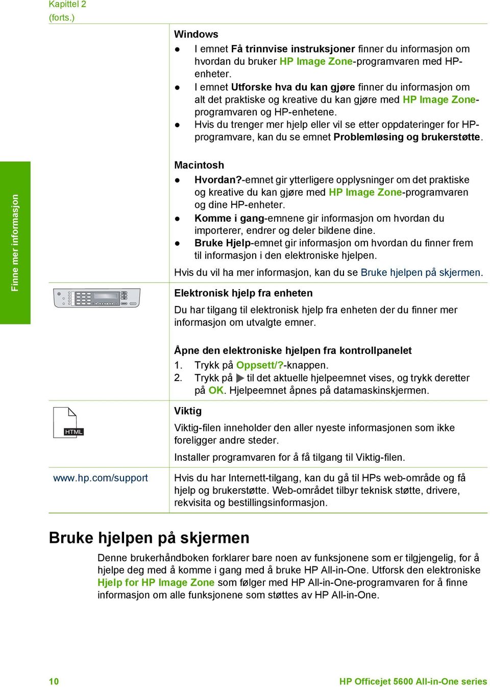 Hvis du trenger mer hjelp eller vil se etter oppdateringer for HPprogramvare, kan du se emnet Problemløsing og brukerstøtte. Finne mer informasjon Macintosh Hvordan?