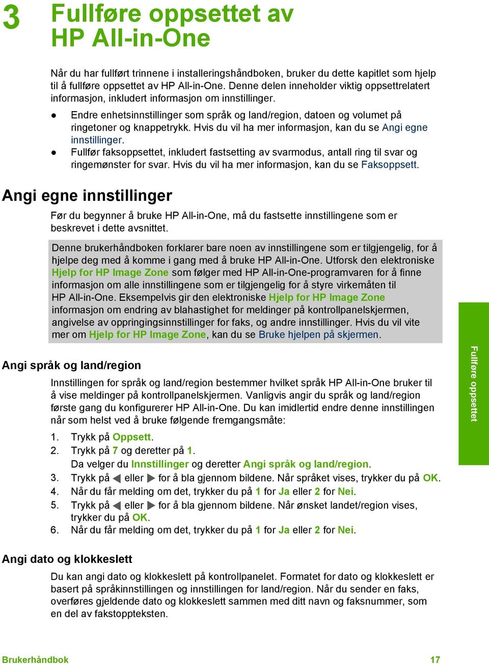 Hvis du vil ha mer informasjon, kan du se Angi egne innstillinger. Fullfør faksoppsettet, inkludert fastsetting av svarmodus, antall ring til svar og ringemønster for svar.