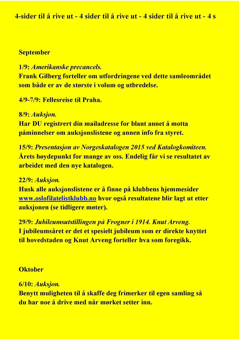 Har DU registrert din mailadresse for blant annet å motta påminnelser om auksjonslistene og annen info fra styret. 15/9: Presentasjon av Norgeskatalogen 2015 ved Katalogkomiteen.