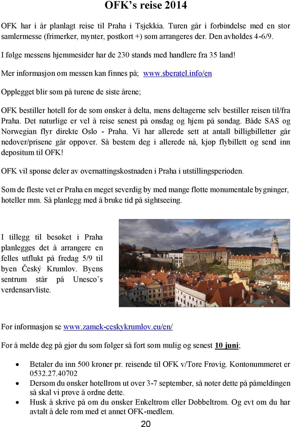 info/en Opplegget blir som på turene de siste årene; OFK bestiller hotell for de som ønsker å delta, mens deltagerne selv bestiller reisen til/fra Praha.