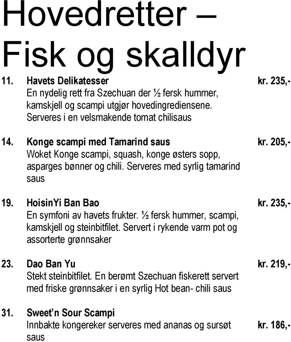 Serveres med syrlig tamarind saus 19. HoisinYi Ban Bao En symfoni av havets frukter. ½ fersk hummer, scampi, kamskjell og steinbitfilet.