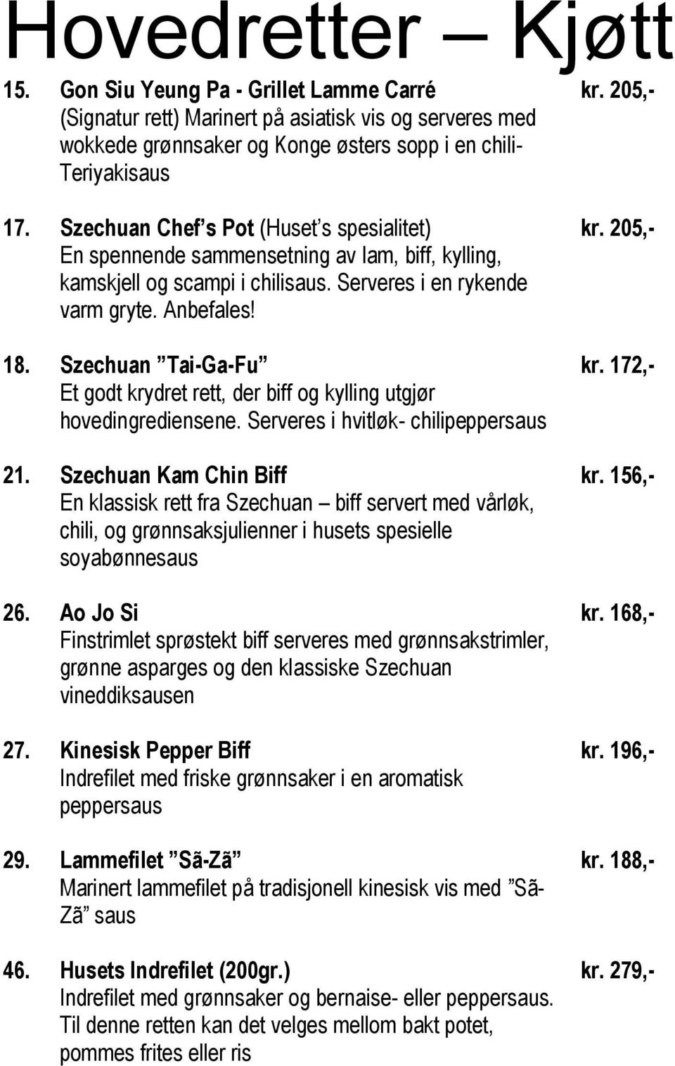 Szechuan Tai-Ga-Fu Et godt krydret rett, der biff og kylling utgjør hovedingrediensene. Serveres i hvitløk- chilipeppersaus 21.