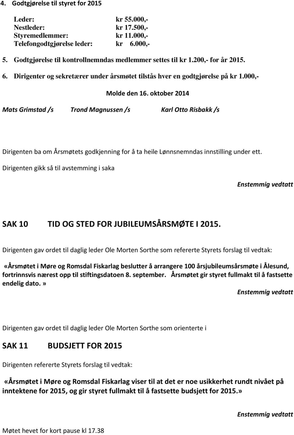 oktober 2014 Mats Grimstad /s Trond Magnussen /s Karl Otto Risbakk /s Dirigenten ba om Årsmøtets godkjenning for å ta heile Lønnsnemndas innstilling under ett.