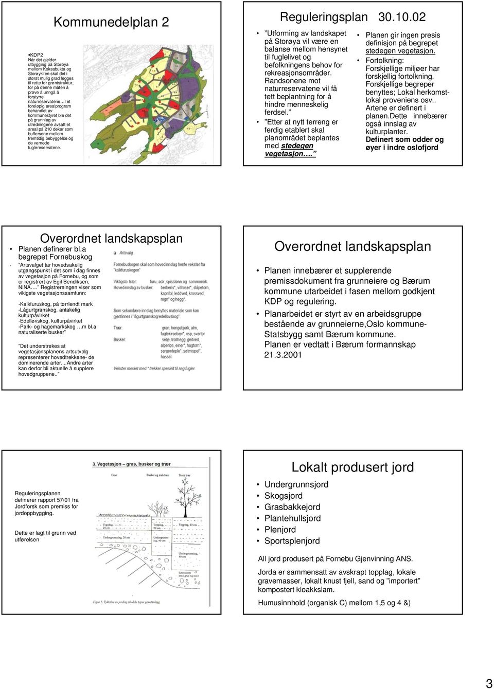 fuglereservatene. Kommunedelplan Reguleringsplan 30.0.0 Utforming av landskapet på Storøya vil være en balanse mellom hensynet til fuglelivet og befolkningens behov for rekreasjonsområder.