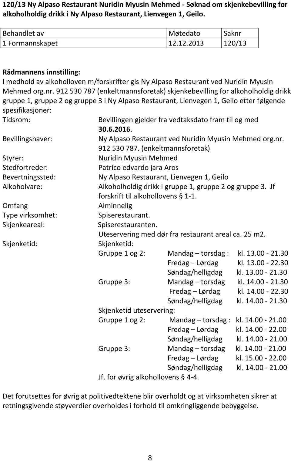 Bevillingen gjelder fra vedtaksdato fram til og med 30.6.2016. Bevillingshaver: Ny Alpaso Restaurant ved Nuridin Myusin Mehmed org.nr. 912 530 787.