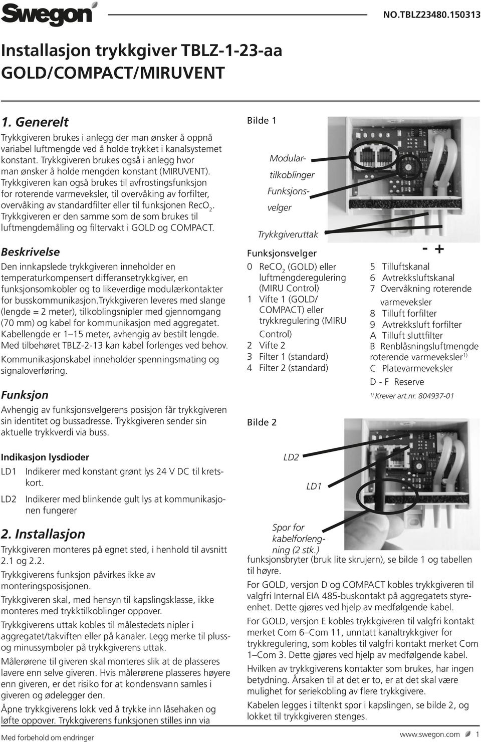 Trykkgiveren kan også brukes til avfrostingsfunksjon for roterende varmeveksler, til overvåking av forfilter, overvåking av standardfilter eller til funksjonen RecO 2.