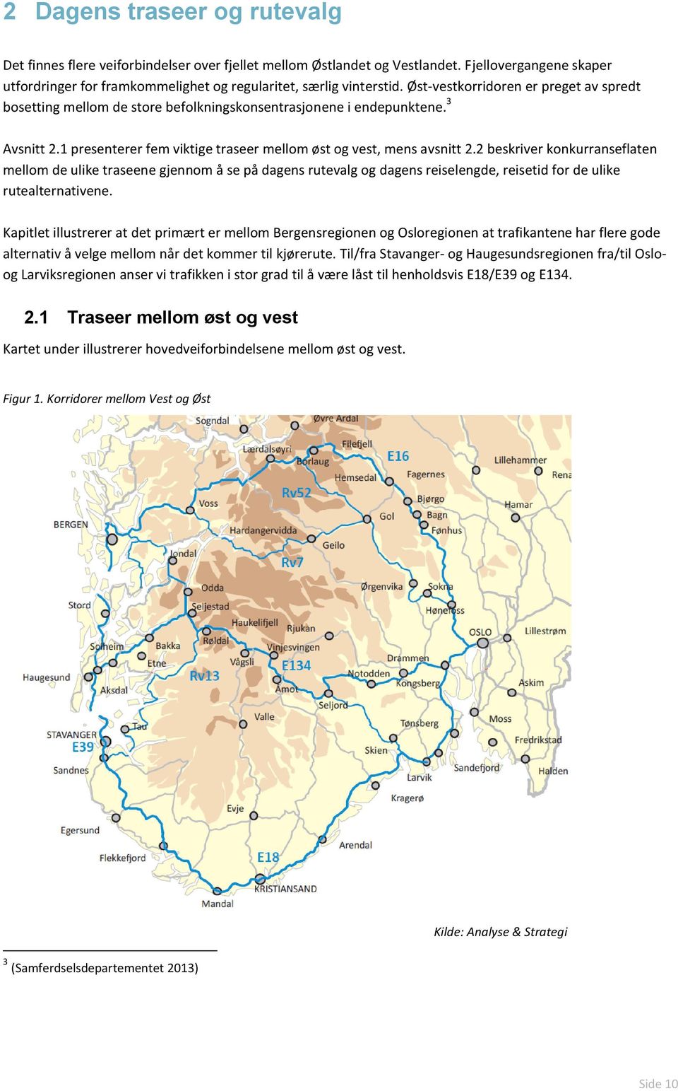 2 beskriver konkurranseflaten mellom de ulike traseene gjennom å se på dagens rutevalg og dagens reiselengde, reisetid for de ulike rutealternativene.