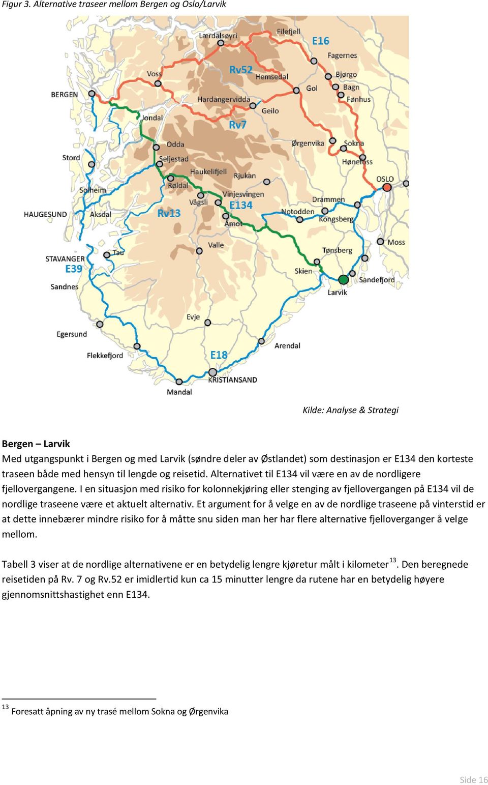 traseen både med hensyn til lengde og reisetid. Alternativet til E134 vil være en av de nordligere fjellovergangene.