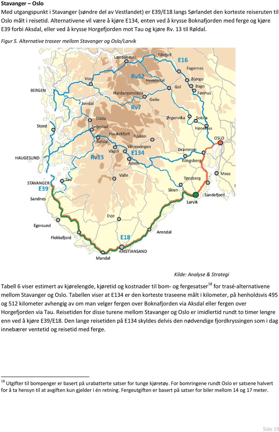Alternative traseer mellom Stavanger og Oslo/Larvik Kilde: Analyse & Strategi Tabell 6 viser estimert av kjørelengde, kjøretid og kostnader til bom- og fergesatser 18 for trasé-alternativene mellom