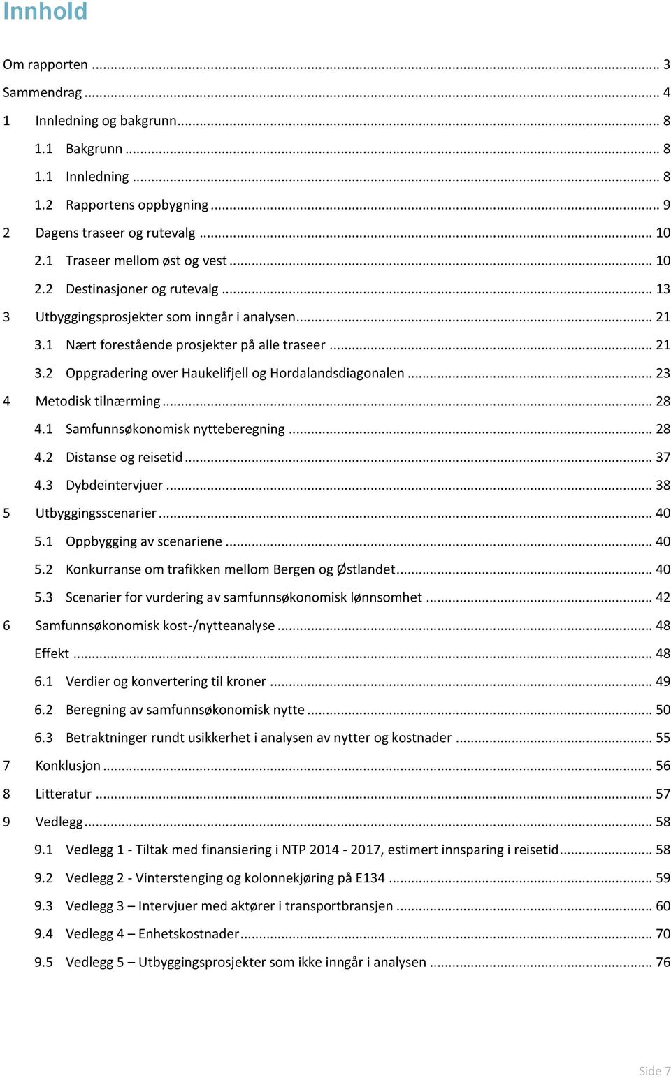 .. 23 4 Metodisk tilnærming... 28 4.1 Samfunnsøkonomisk nytteberegning... 28 4.2 Distanse og reisetid... 37 4.3 Dybdeintervjuer... 38 5 Utbyggingsscenarier... 40 5.