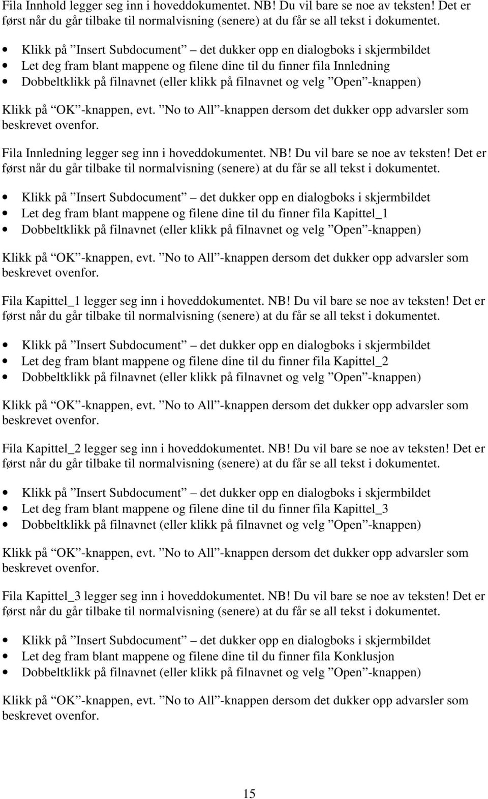 velg Open -knappen) Klikk på OK -knappen, evt. No to All -knappen dersom det dukker opp advarsler som beskrevet ovenfor. Fila Innledning legger seg inn i hoveddokumentet. NB!