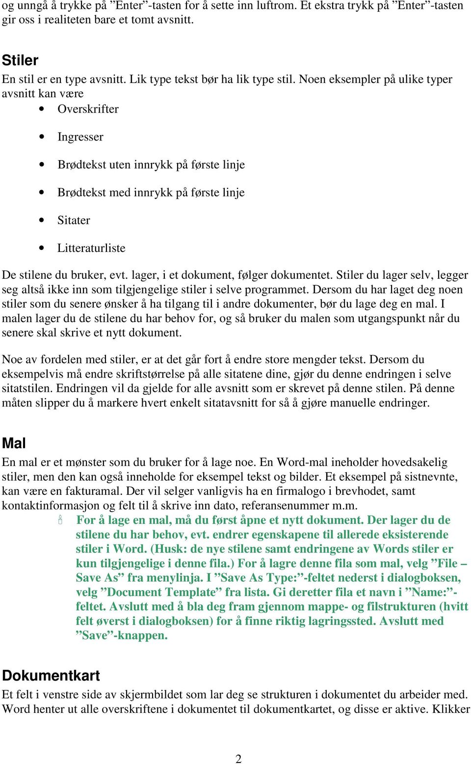 Noen eksempler på ulike typer avsnitt kan være Overskrifter Ingresser Brødtekst uten innrykk på første linje Brødtekst med innrykk på første linje Sitater Litteraturliste De stilene du bruker, evt.