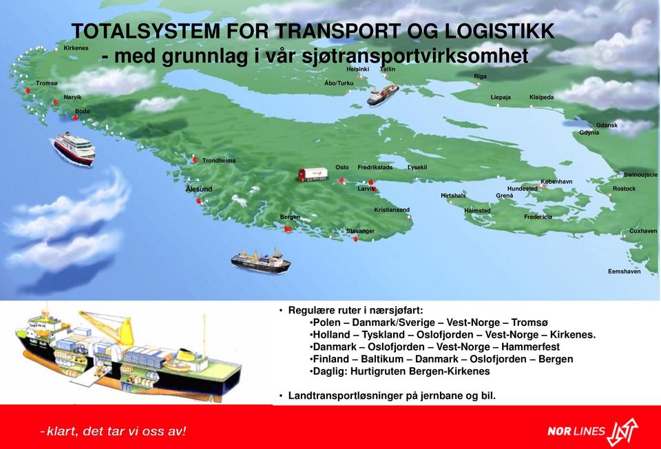 Fredericia Stavanger Cuxhaven Eemshaven Regulære ruter i nærsjøfart: Polen Danmark/Sverige Vest-Norge Tromsø Holland Tyskland Oslofjorden Vest-Norge Kirkenes.