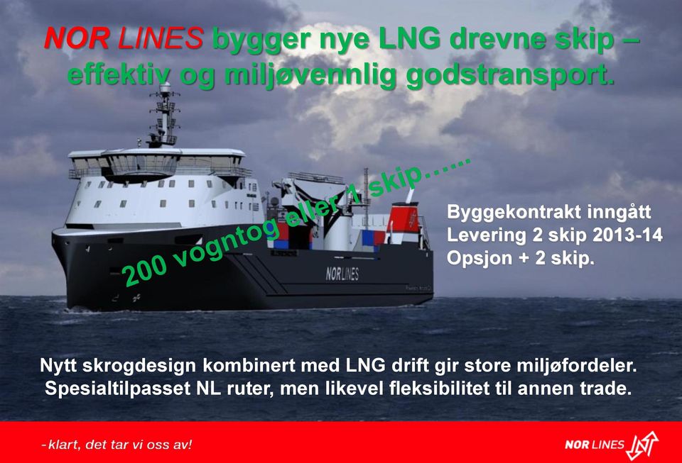 Byggekontrakt inngått Levering 2 skip 2013-14 Opsjon + 2 skip.