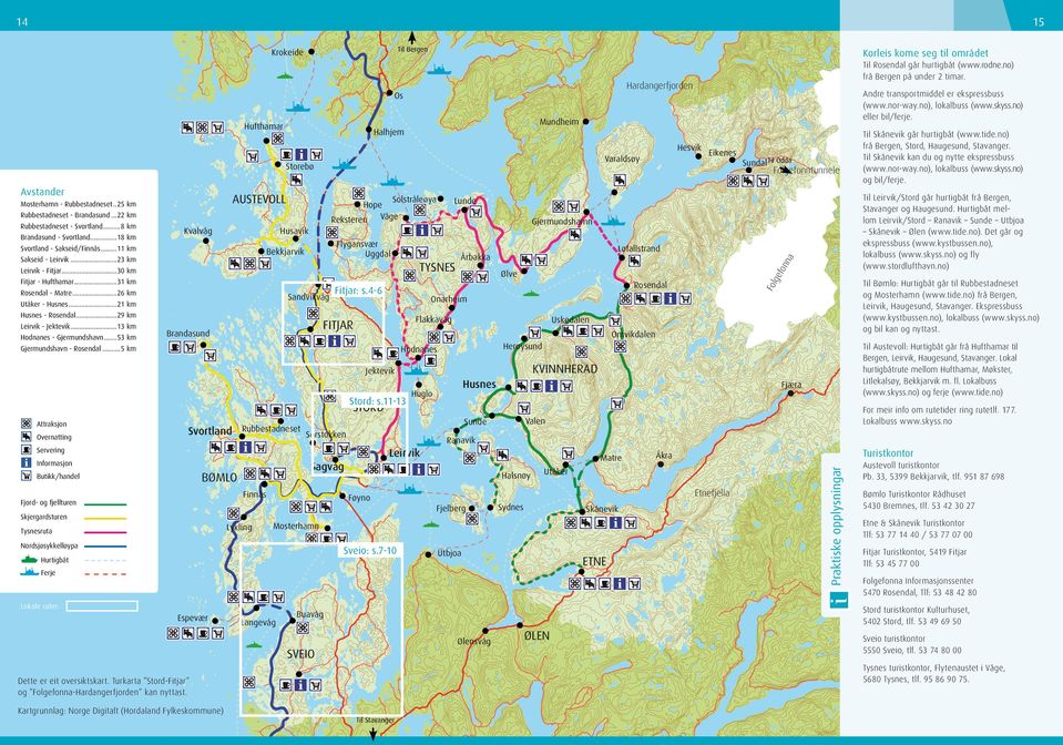 ..18 km Gjermundshamn Husavik Svortland - Sakseid/Finnås...11 km Flygansvær Uggdal Bekkjarvik Sakseid - Leirvik...23 km TYSNES Leirvik - Fitjar...30 km Fitjar - Hufthamar...31 km Rosendal - Matre.