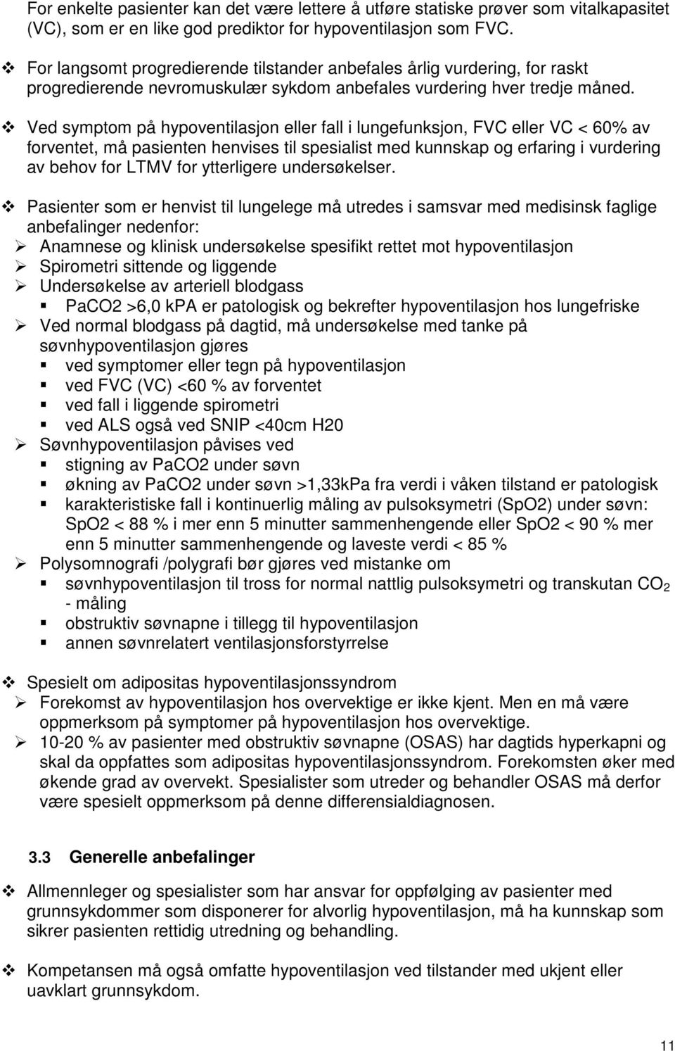 Ved symptom på hypoventilasjon eller fall i lungefunksjon, FVC eller VC < 60% av forventet, må pasienten henvises til spesialist med kunnskap og erfaring i vurdering av behov for LTMV for ytterligere