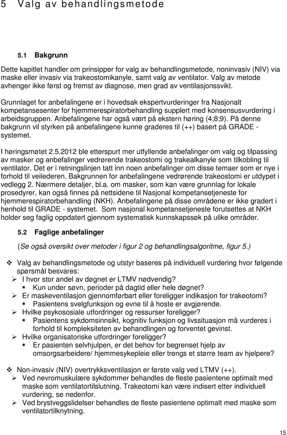 Grunnlaget for anbefalingene er i hovedsak ekspertvurderinger fra Nasjonalt kompetansesenter for hjemmerespiratorbehandling supplert med konsensusvurdering i arbeidsgruppen.