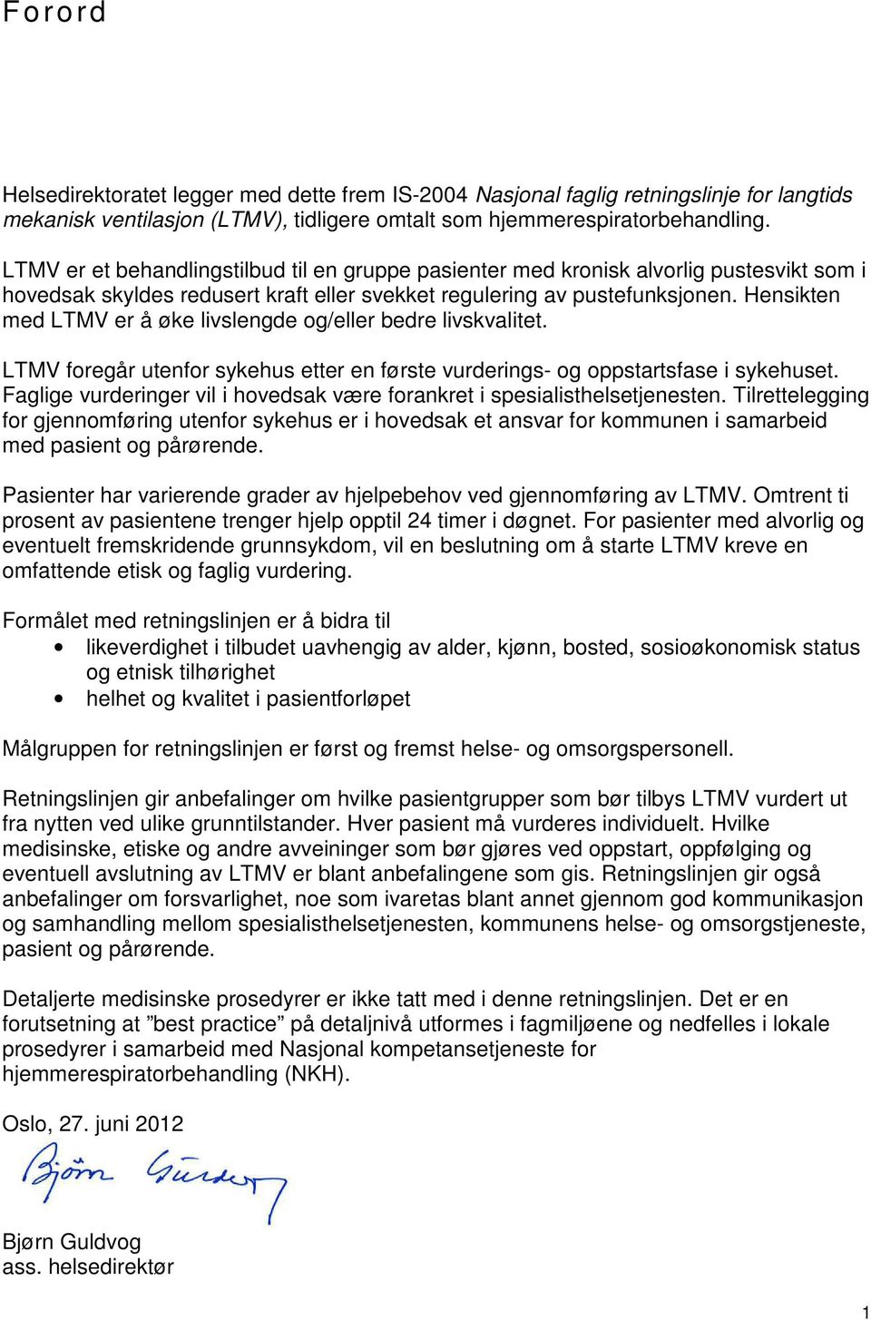 Hensikten med LTMV er å øke livslengde og/eller bedre livskvalitet. LTMV foregår utenfor sykehus etter en første vurderings- og oppstartsfase i sykehuset.