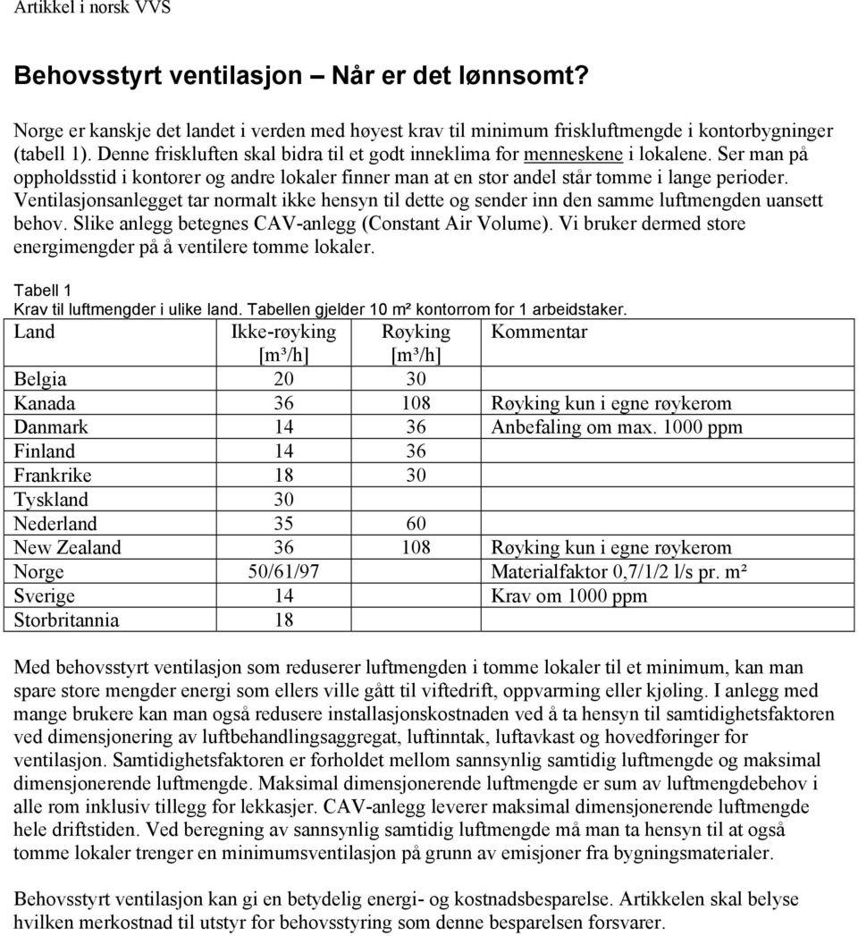 Ventilasjonsanlegget tar normalt ikke hensyn til dette og sender inn den samme luftmengden uansett behov. Slike anlegg betegnes CAV-anlegg (Constant Air Volume).