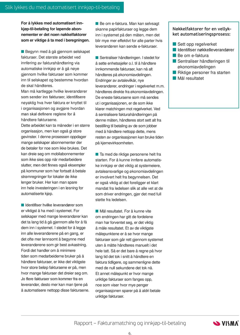 Det største arbeidet ved innføring av fakturahåndtering via automatiske innkjøp er å gå nøye gjennom hvilke fakturaer som kommer inn til selskapet og bestemme hvordan de skal håndteres.