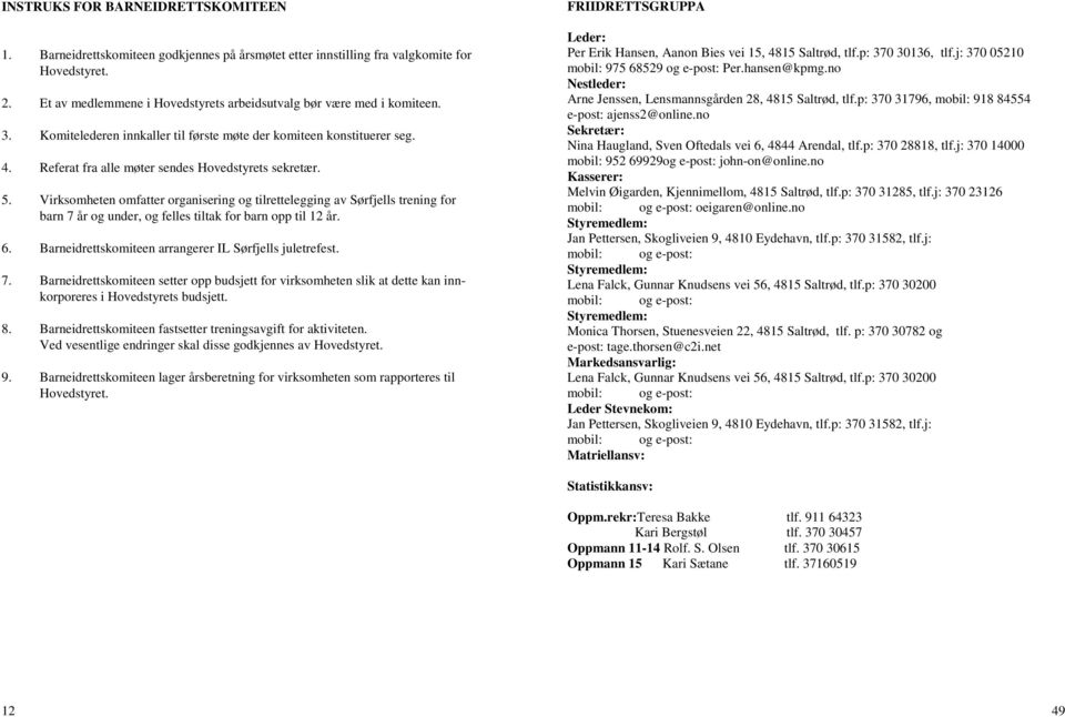 5. Virksomheten omfatter organisering og tilrettelegging av Sørfjells trening for barn 7 år og under, og felles tiltak for barn opp til 12 år. 6.