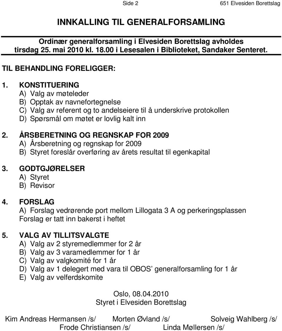 K O N S T I T U E R I N G A ) Valg av møteleder B ) O p p t a k a v n a v n e f o r t e g n e l s e C ) V a l g a v r e f e r e n t o g t o a n d e l s e i e r e t i l å u n d e r s k r i v e p r o t