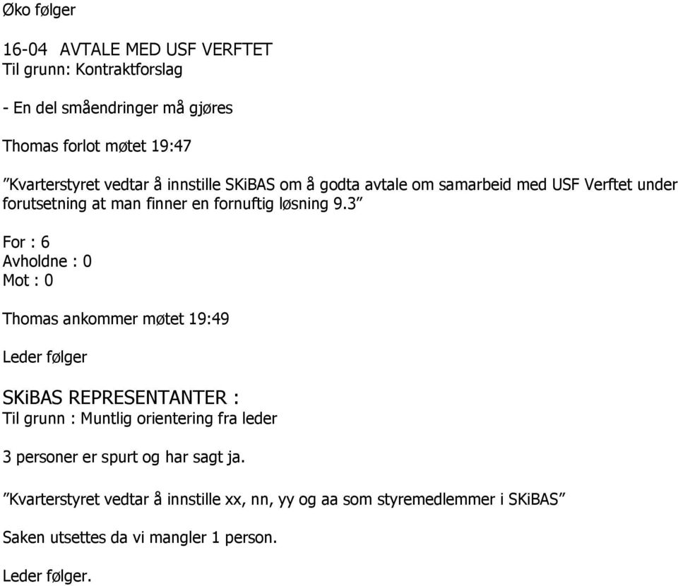3 For : 6 Avholdne : 0 Mot : 0 Thomas ankommer møtet 19:49 Leder følger SKiBAS REPRESENTANTER : Til grunn : Muntlig orientering fra leder 3