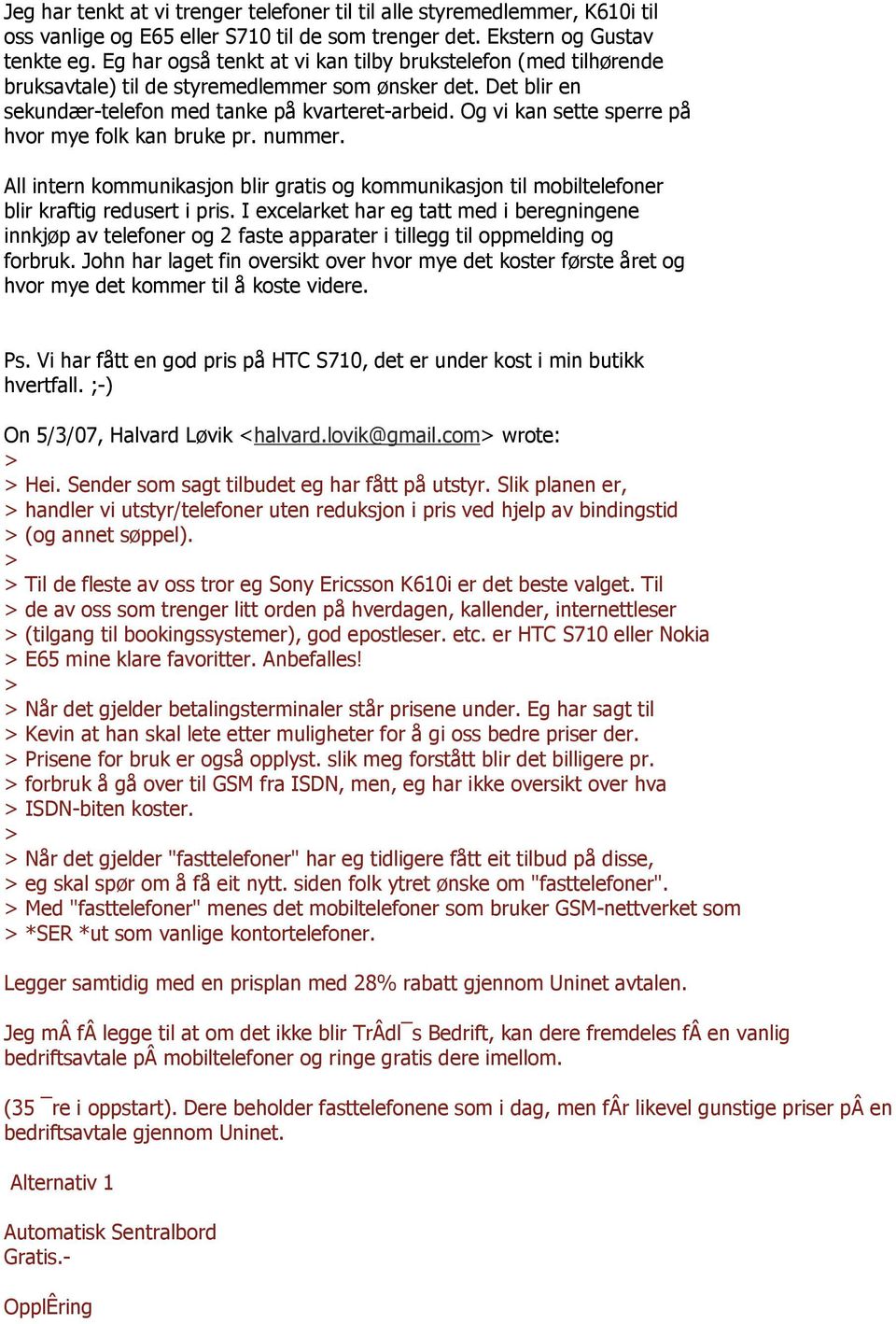 Og vi kan sette sperre på hvor mye folk kan bruke pr. nummer. All intern kommunikasjon blir gratis og kommunikasjon til mobiltelefoner blir kraftig redusert i pris.