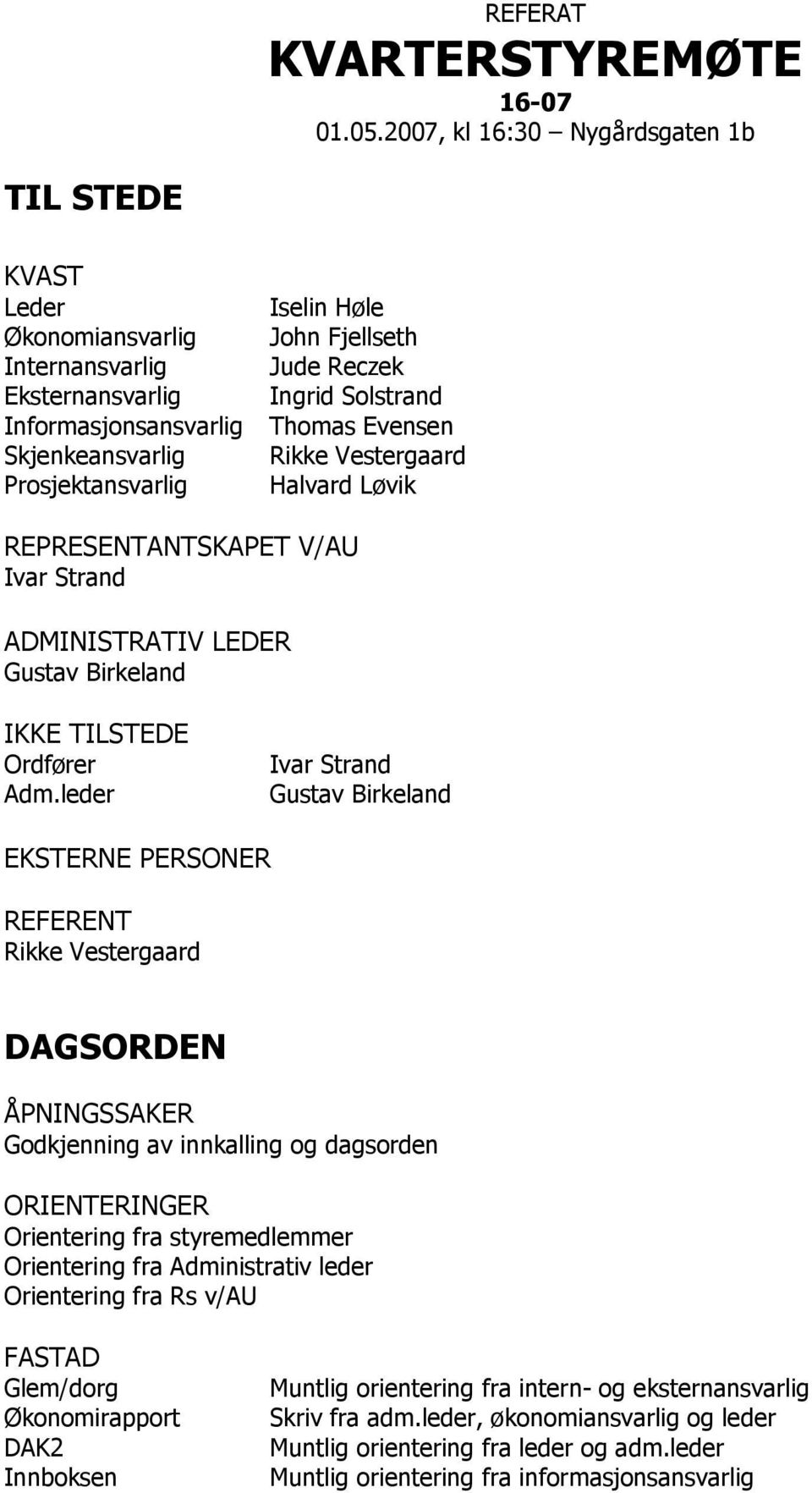 Ingrid Solstrand Thomas Evensen Rikke Vestergaard Halvard Løvik REPRESENTANTSKAPET V/AU Ivar Strand ADMINISTRATIV LEDER Gustav Birkeland IKKE TILSTEDE Ordfører Adm.