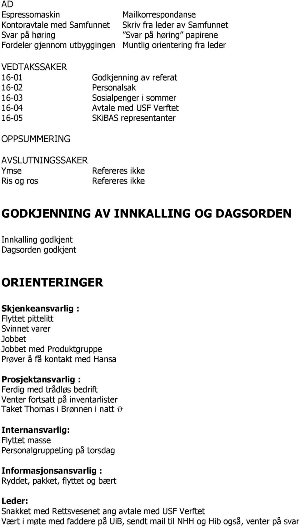 Refereres ikke Refereres ikke GODKJENNING AV INNKALLING OG DAGSORDEN Innkalling godkjent Dagsorden godkjent ORIENTERINGER Skjenkeansvarlig : Flyttet pittelitt Svinnet varer Jobbet Jobbet med