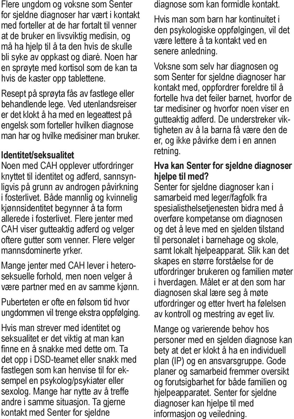 Ved utenlandsreiser er det klokt å ha med en legeattest på engelsk som forteller hvilken diagnose man har og hvilke medisiner man bruker.