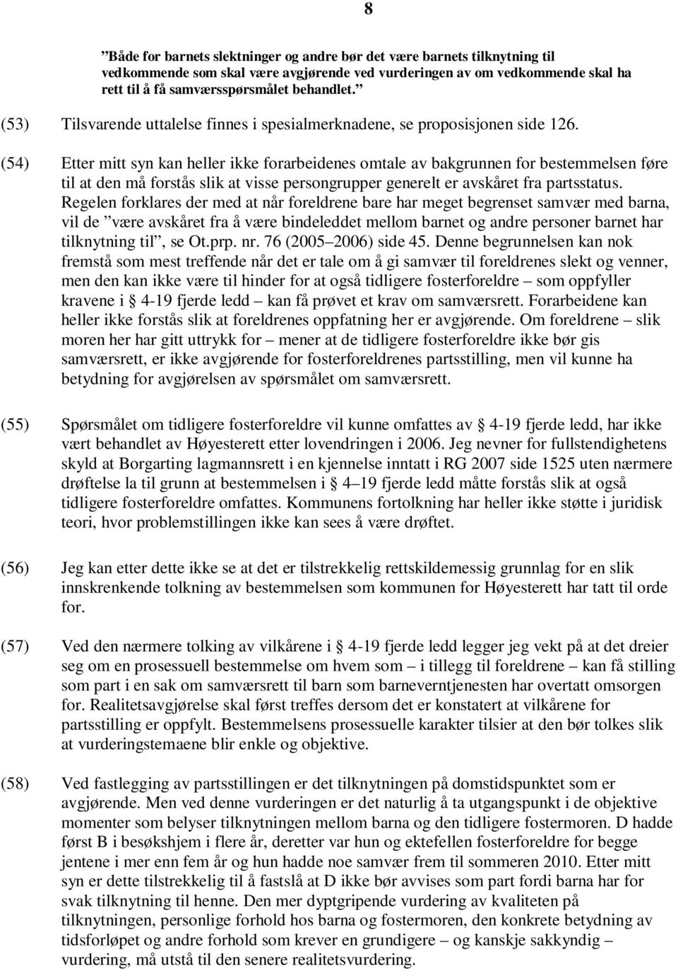 (54) Etter mitt syn kan heller ikke forarbeidenes omtale av bakgrunnen for bestemmelsen føre til at den må forstås slik at visse persongrupper generelt er avskåret fra partsstatus.