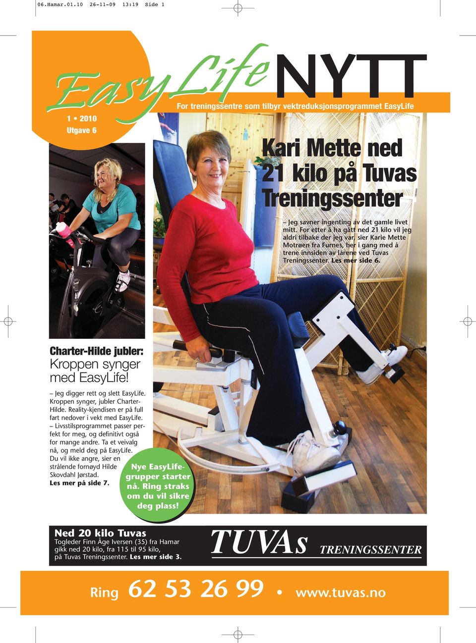mitt. For etter å ha gått ned 21 kilo vil jeg aldri tilbake der jeg var, sier Karie Mette Motrøen fra Furnes, her i gang med å trene innsiden av lårene ved Tuvas Treningssenter. Les mer side 6.
