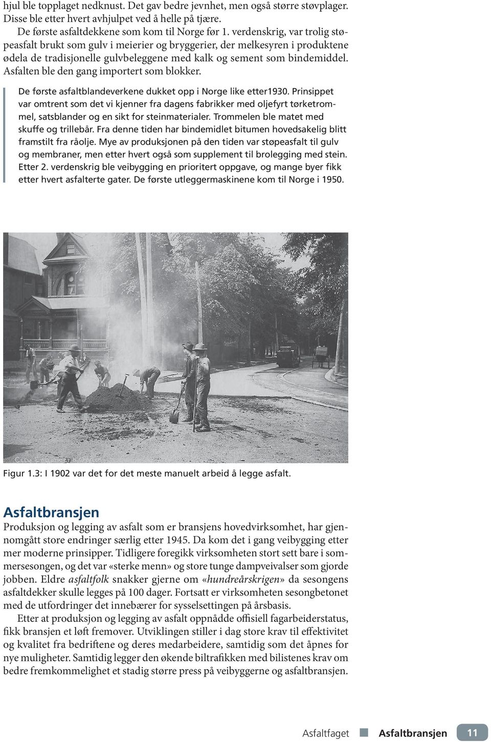 Asfalten ble den gang importert som blokker. De første asfaltblandeverkene dukket opp i Norge like etter1930.
