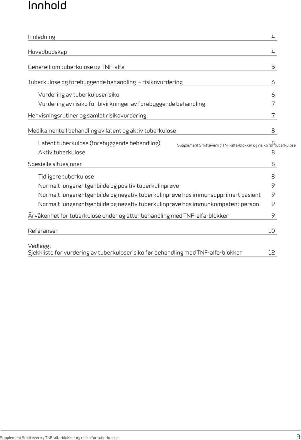 tuberkulose 8 Spesielle situasjoner 8 Tidligere tuberkulose 8 Normalt lungerøntgenbilde og positiv tuberkulinprøve 9 Normalt lungerøntgenbilde og negativ tuberkulinprøve hos immunsupprimert pasient 9