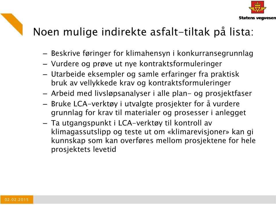 prosjektfaser Bruke LCA-verktøy i utvalgte prosjekter for å vurdere grunnlag for krav til materialer og prosesser i anlegget Ta utgangspunkt i