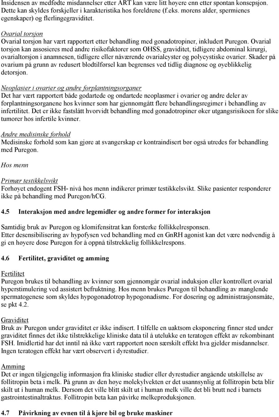 Ovarial torsjon kan assosieres med andre risikofaktorer som OHSS, graviditet, tidligere abdominal kirurgi, ovarialtorsjon i anamnesen, tidligere eller nåværende ovarialcyster og polycystiske ovarier.