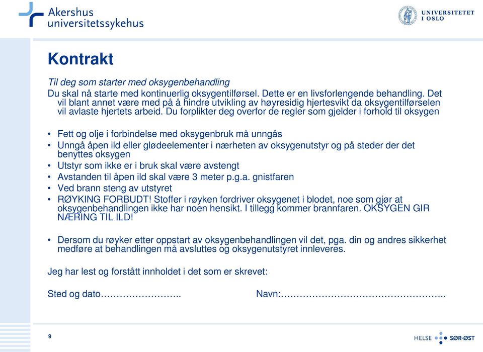 Du forplikter deg overfor de regler som gjelder i forhold til oksygen Fett og olje i forbindelse med oksygenbruk må unngås Unngå åpen ild eller glødeelementer i nærheten av oksygenutstyr og på steder