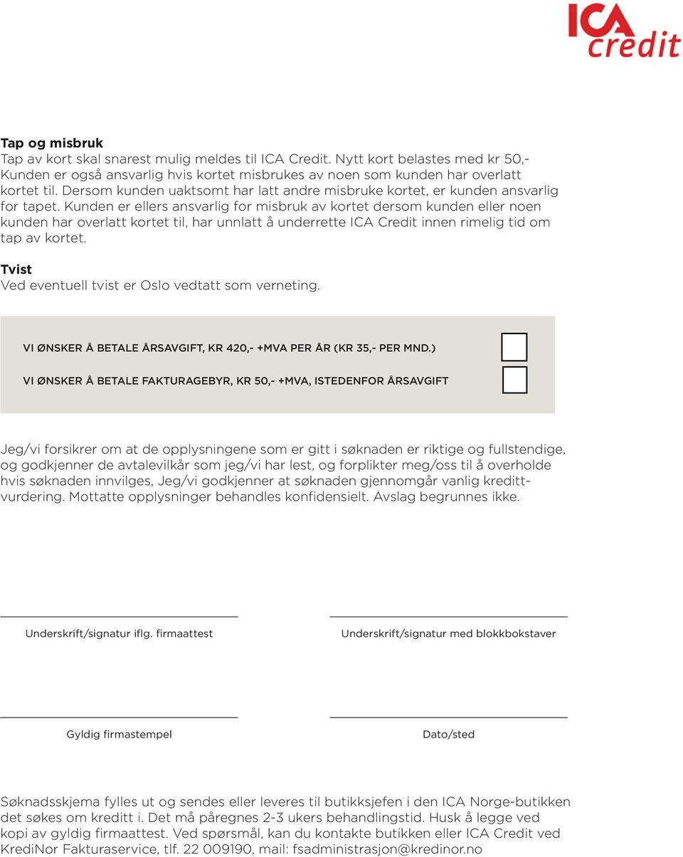 Kunden er ellers ansvarlig for misbruk av kortet dersom kunden eller noen kunden har overlatt kortet til, har unnlatt å underrette ICA Credit innen rimelig tid om tap av kortet.