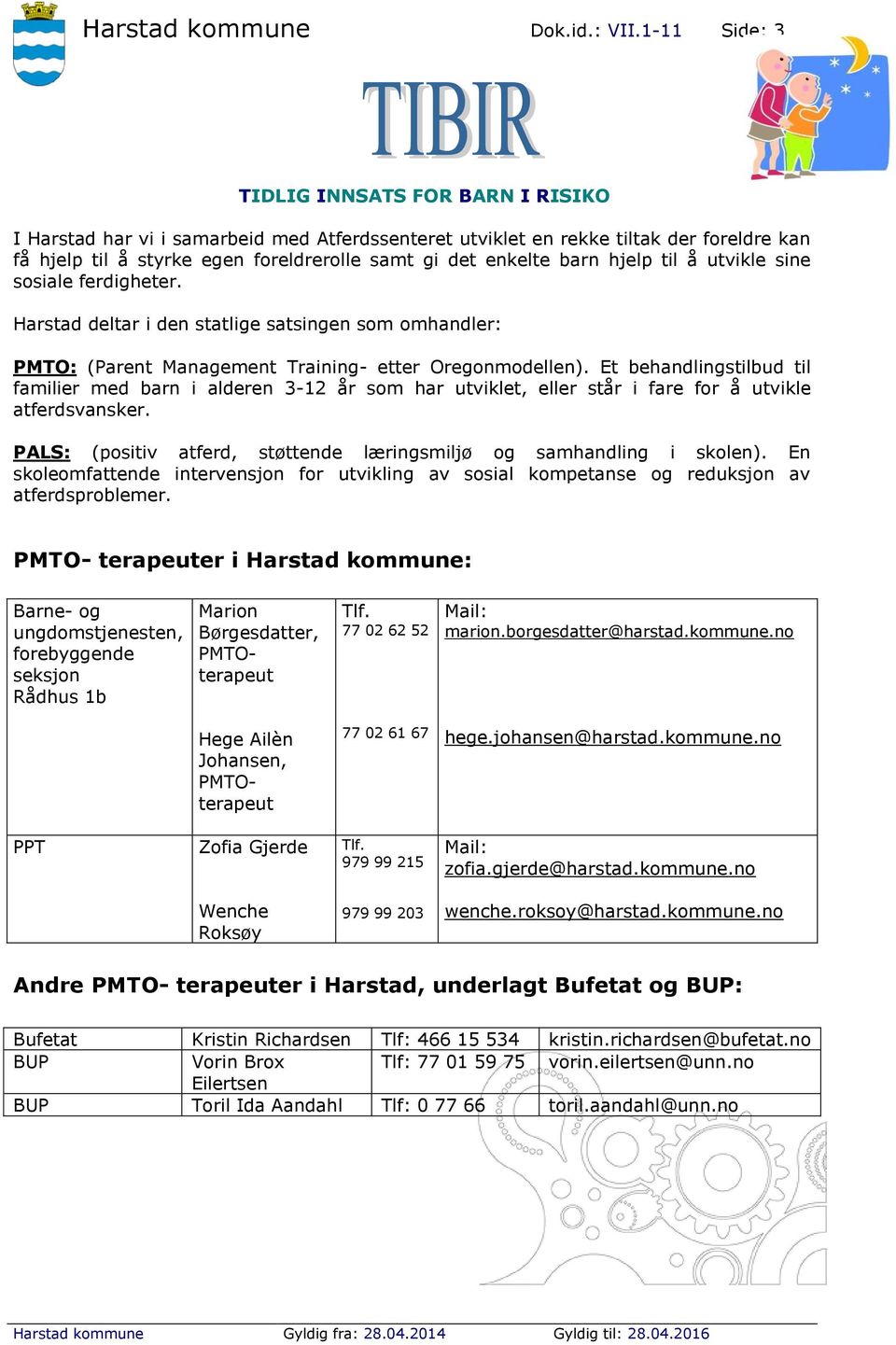 barn hjelp til å utvikle sine sosiale ferdigheter. Harstad deltar i den statlige satsingen som omhandler: PMTO: (Parent Management Training- etter Oregonmodellen).