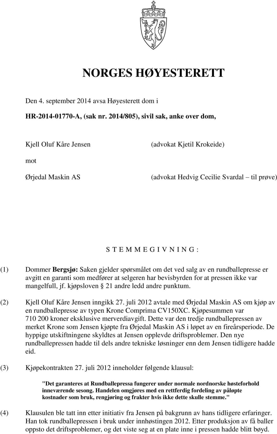 Saken gjelder spørsmålet om det ved salg av en rundballepresse er avgitt en garanti som medfører at selgeren har bevisbyrden for at pressen ikke var mangelfull, jf.