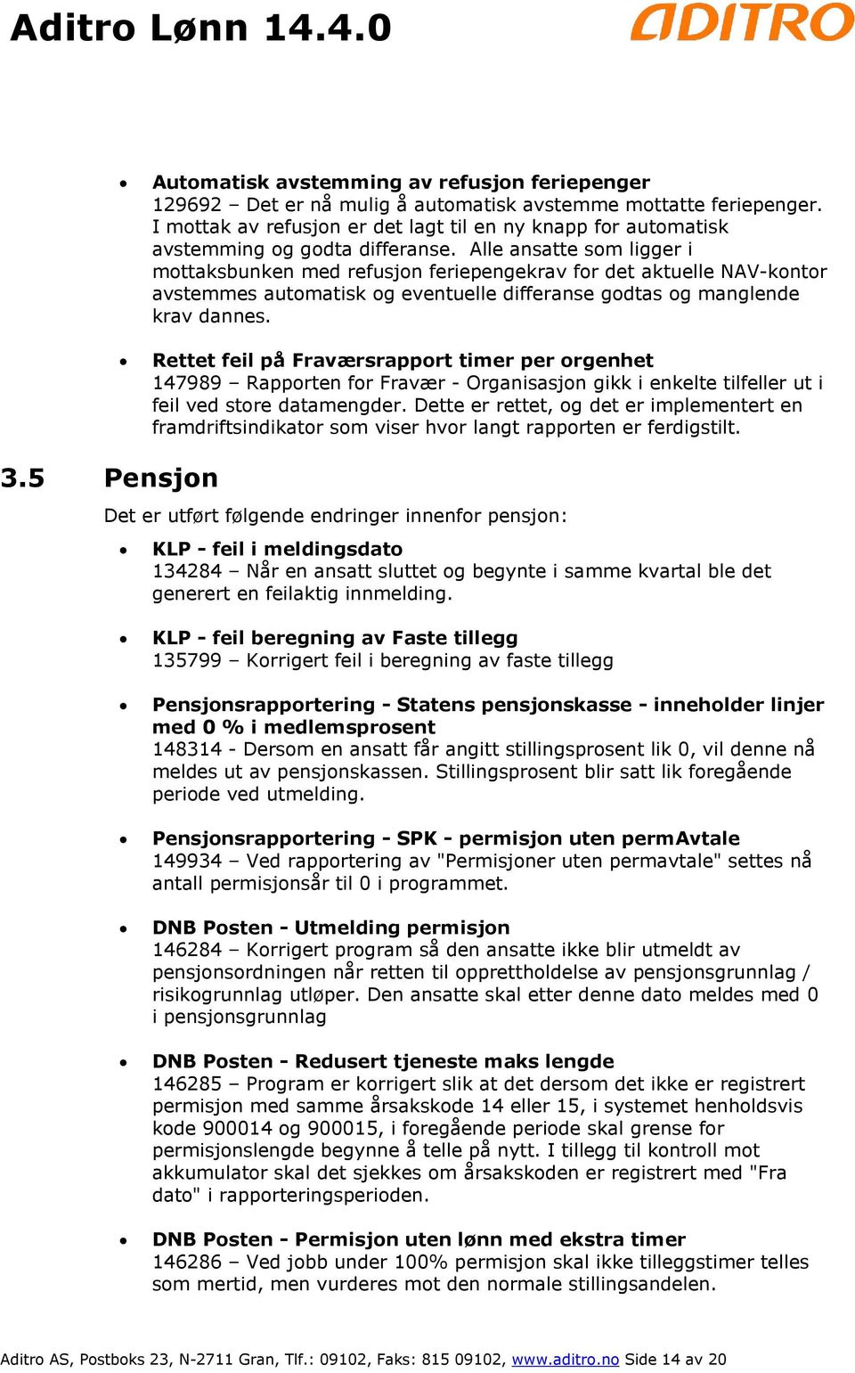 Alle ansatte som ligger i mottaksbunken med refusjon feriepengekrav for det aktuelle NAV-kontor avstemmes automatisk og eventuelle differanse godtas og manglende krav dannes.