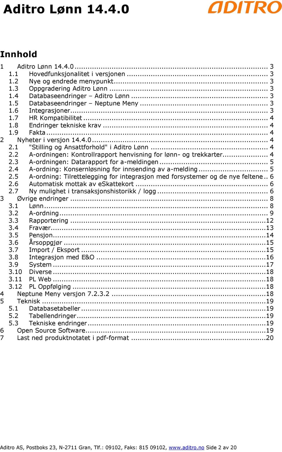 .. 4 2.3 A-ordningen: Datarapport for a-meldingen... 5 2.4 A-ordning: Konsernløsning for innsending av a-melding... 5 2.5 A-ordning: Tilrettelegging for integrasjon med forsystemer og de nye feltene.