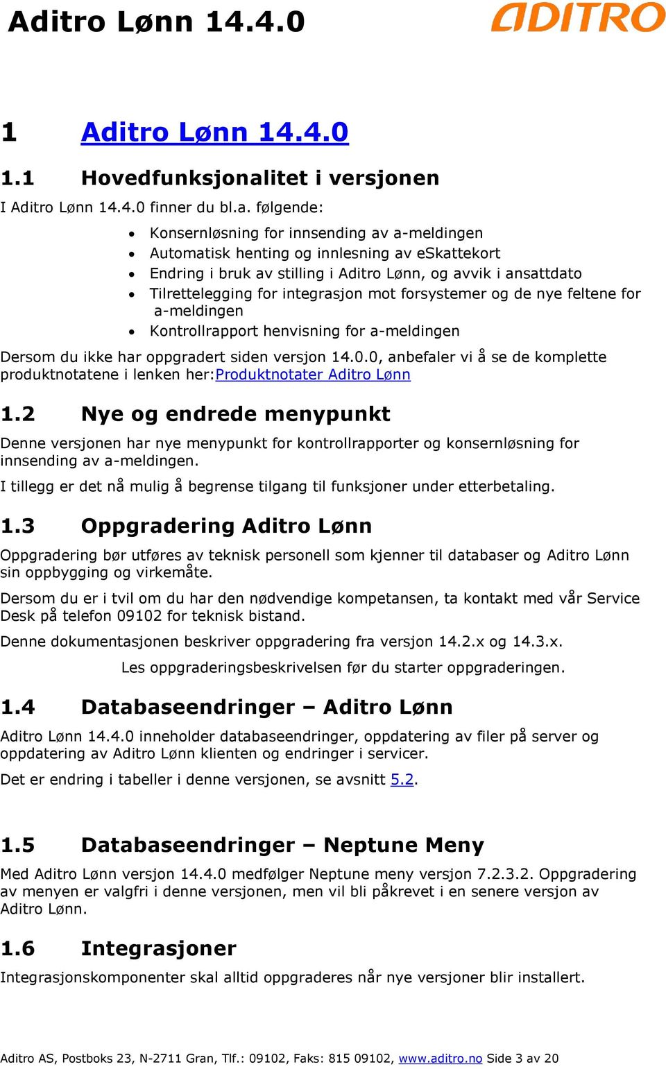 følgende: Konsernløsning for innsending av a-meldingen Automatisk henting og innlesning av eskattekort Endring i bruk av stilling i Aditro Lønn, og avvik i ansattdato Tilrettelegging for integrasjon