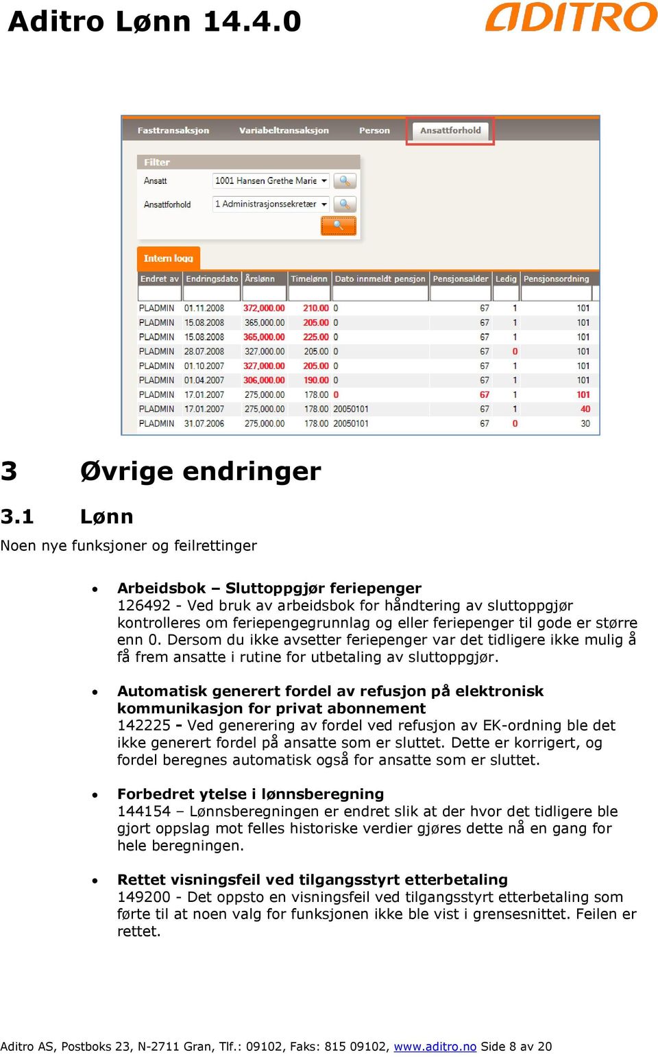 til gode er større enn 0. Dersom du ikke avsetter feriepenger var det tidligere ikke mulig å få frem ansatte i rutine for utbetaling av sluttoppgjør.