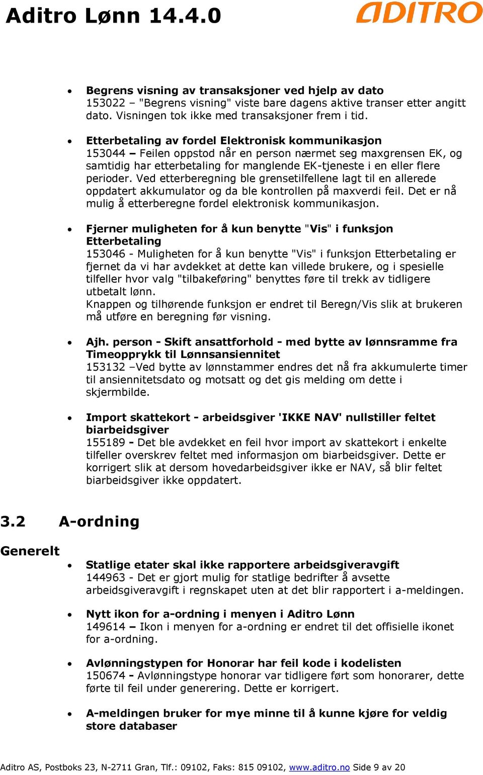 Ved etterberegning ble grensetilfellene lagt til en allerede oppdatert akkumulator og da ble kontrollen på maxverdi feil. Det er nå mulig å etterberegne fordel elektronisk kommunikasjon.