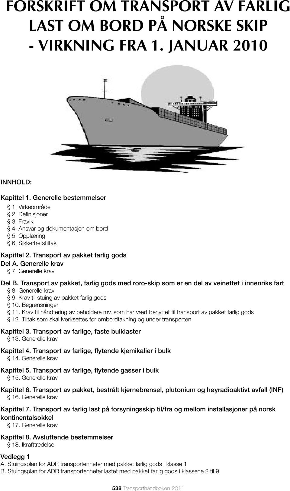 Transport av pakket, farlig gods med roro-skip som er en del av veinettet i innenriks fart 8. Generelle krav 9. Krav til stuing av pakket farlig gods 10. Begrensninger 11.