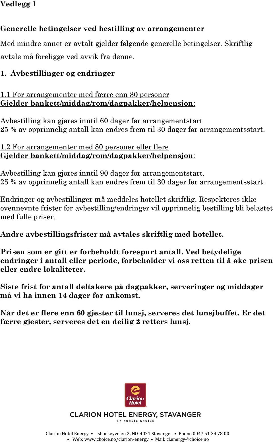 til 30 dager før arrangementsstart. 1.2 For arrangementer med 80 personer eller flere Gjelder bankett/middag/rom/dagpakker/helpensjon: Avbestilling kan gjøres inntil 90 dager før arrangementstart.