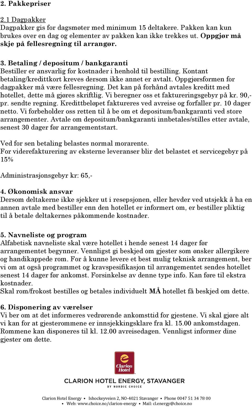 Kontant betaling/kredittkort kreves dersom ikke annet er avtalt. Oppgjørsformen for dagpakker må være fellesregning. Det kan på forhånd avtales kreditt med hotellet, dette må gjøres skriftlig.