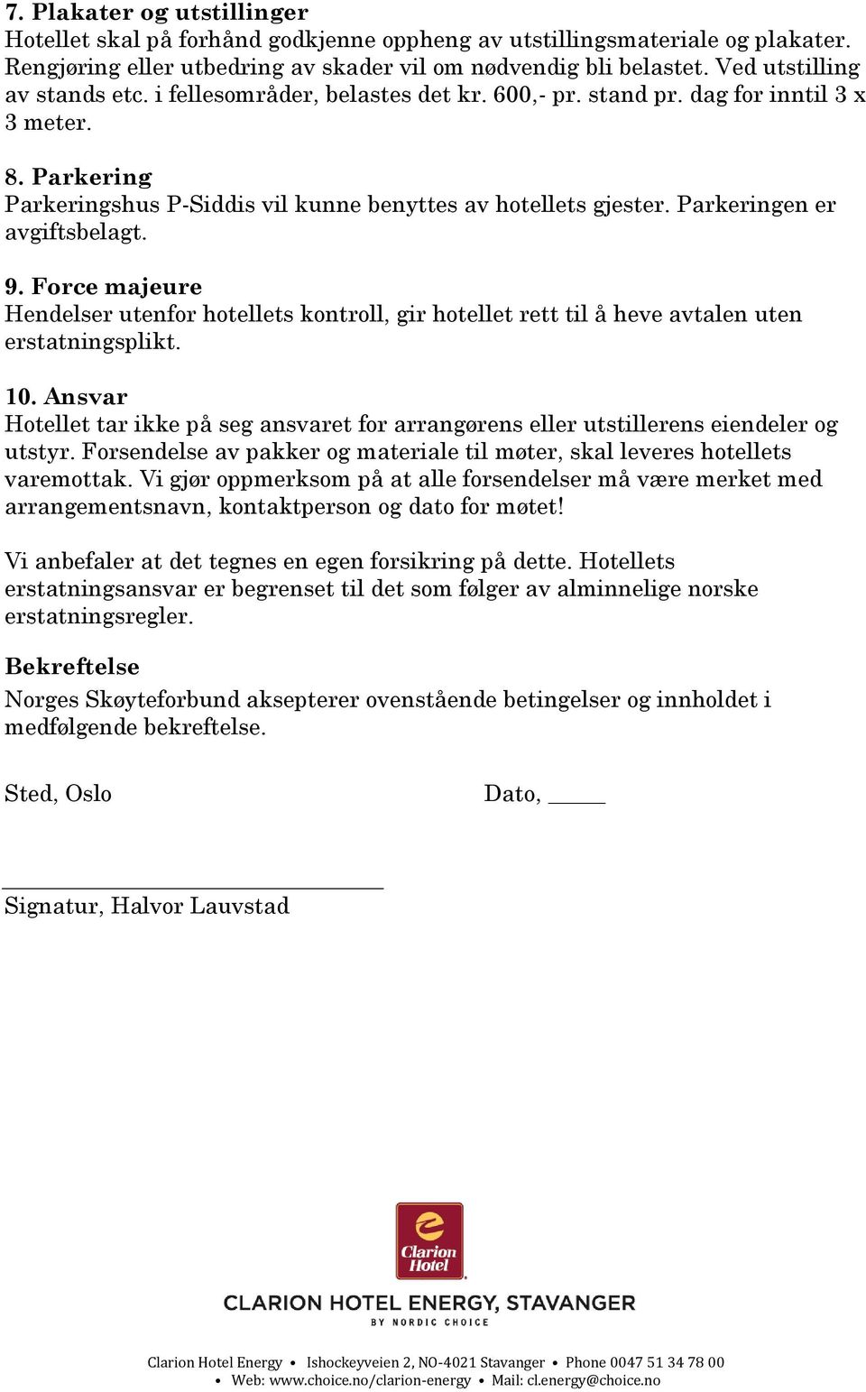 Parkeringen er avgiftsbelagt. 9. Force majeure Hendelser utenfor hotellets kontroll, gir hotellet rett til å heve avtalen uten erstatningsplikt. 10.